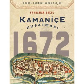 Kamaniçe Kuşatması 1672 - Kahraman Şakul