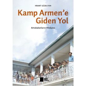 Kamp Armene Giden Yol Artakalanların Hikayesi Hrant Dink Vakfı Yayınları