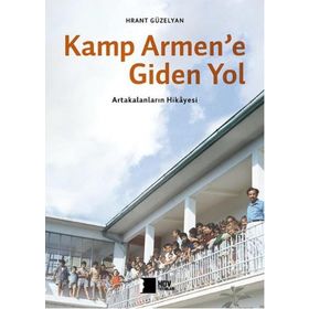 Kamp Armene Giden Yol Artakalanların Hikayesi Hrant Dink Vakfı Yayınları