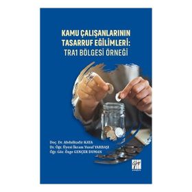 Kamu Çalışanlarının Tasarruf Eğilimleri - TRA1 Bölgesi Örneği - Gazi Kitabevi Kolektif