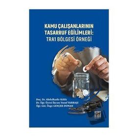 Kamu Çalışanlarının Tasarruf Eğilimleri - TRA1 Bölgesi Örneği - Gazi Kitabevi Kolektif