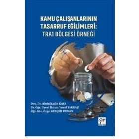 Kamu Çalışanlarının Tasarruf Eğilimleri - TRA1 Bölgesi Örneği - Gazi Kitabevi Kolektif