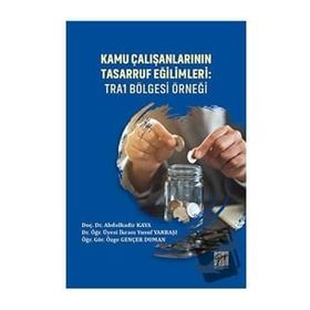 Kamu Çalışanlarının Tasarruf Eğilimleri - TRA1 Bölgesi Örneği - Gazi Kitabevi Kolektif