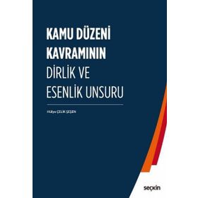 Kamu Düzeni Kavramının Dirlik Ve Esenlik Unsuru - Hülya Çelik Şeşen