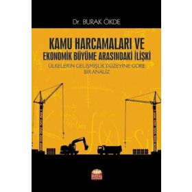 Kamu Harcamaları ve Ekonomik Büyüme Arasındaki İlişki Ülkelerin Gelişmişlik Düzeyine Göre Bir Analiz Burak Ökde