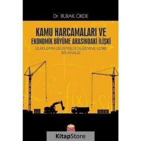 Kamu Harcamaları ve Ekonomik Büyüme Arasındaki İlişki Ülkelerin Gelişmişlik Düzeyine Göre Bir Analiz Burak Ökde