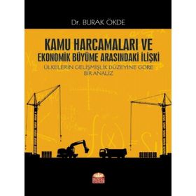 Kamu Harcamaları ve Ekonomik Büyüme Arasındaki İlişki Ülkelerin Gelişmişlik Düzeyine Göre Bir Analiz Burak Ökde