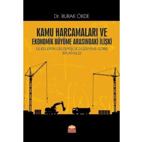 Kamu Harcamaları ve Ekonomik Büyüme Arasındaki İlişki Ülkelerin Gelişmişlik Düzeyine Göre Bir Analiz Burak Ökde