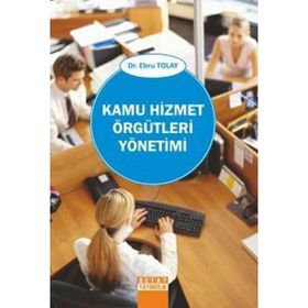 KAMU HIZMET ÖRGÜTLERİ YÖNETİMİ - EBRU TOLAY
