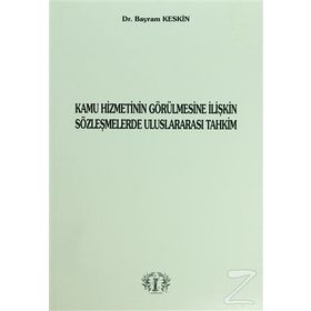 Kamu Hizmetinin Görülmesine İlişkin Sözleşmelerde Uluslararası Tahkim - Bayram Keskin