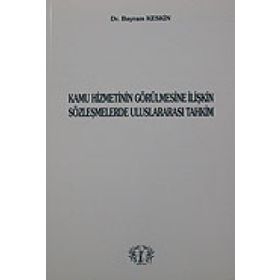 Kamu Hizmetinin Görülmesine İlişkin Sözleşmelerde Uluslararası Tahkim - Bayram Keskin
