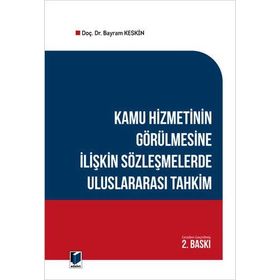 Kamu Hizmetinin Görülmesine İlişkin Sözleşmelerde Uluslararası Tahkim - Bayram Keskin