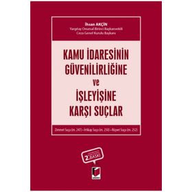 KAMU İDARESİNİN GÜVENİLİRLİĞİNE VE İŞLEYİŞİNE KARŞI SUÇLAR - İHSAN AKÇİN