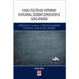 Kamu Politikası Yapımının Kurumsal Değişim Çerçevesiyle Açıklanması - Dilek Dede