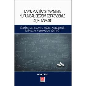 Kamu Politikası Yapımının Kurumsal Değişim Çerçevesiyle Açıklanması - Dilek Dede