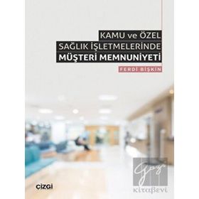 Kamu ve Özel Sağlık İşletmelerinde Müşteri Memnuniyeti Ferdi Bişkin