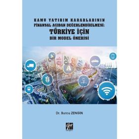 Kamu Yatırım Kararlarının Finansal Açıdan Değerlendirilmesi Türkiye İçin Bir Model Önerisi - Burcu Zengin