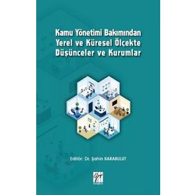 Kamu Yönetimi Bakımından Yerel ve Küresel Ölçekte Düşünceler ve Kurumlar - Şahin Karabulut