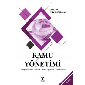 KAMU YÖNETİMİ DÜŞÜNCELER - YAPILAR - FONKSIYONLAR - POLITIKALAR - BILAL ERYILMAZ