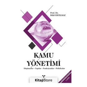 KAMU YÖNETİMİ DÜŞÜNCELER - YAPILAR - FONKSIYONLAR - POLITIKALAR - BILAL ERYILMAZ