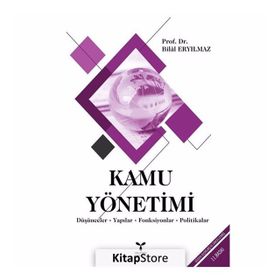KAMU YÖNETİMİ DÜŞÜNCELER - YAPILAR - FONKSIYONLAR - POLITIKALAR - BILAL ERYILMAZ