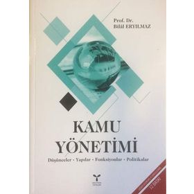 KAMU YÖNETİMİ DÜŞÜNCELER - YAPILAR - FONKSIYONLAR - POLITIKALAR - BILAL ERYILMAZ