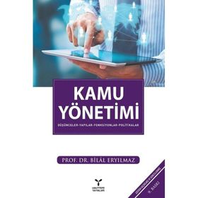 KAMU YÖNETİMİ DÜŞÜNCELER - YAPILAR - FONKSIYONLAR - POLITIKALAR - BILAL ERYILMAZ