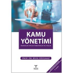 KAMU YÖNETİMİ DÜŞÜNCELER - YAPILAR - FONKSIYONLAR - POLITIKALAR - BILAL ERYILMAZ