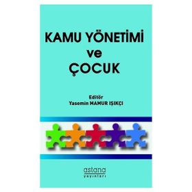 Kamu Yönetimi ve Çocuk - Yasemin Mamur Işıkçı - Astana Yayınları