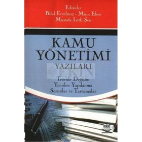 KAMU YÖNETİMİ YAZILARI TEORIDE DEĞİŞİM, YENIDEN YAPILANMA, SORUNLAR VE TARTIŞMALAR - MUSA EKEN;BILAL ERYILMAZ;MUSTAFA LÜTFİ ŞEN