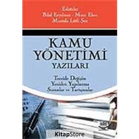 KAMU YÖNETİMİ YAZILARI TEORIDE DEĞİŞİM, YENIDEN YAPILANMA, SORUNLAR VE TARTIŞMALAR - MUSA EKEN;BILAL ERYILMAZ;MUSTAFA LÜTFİ ŞEN