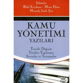 KAMU YÖNETİMİ YAZILARI TEORIDE DEĞİŞİM, YENIDEN YAPILANMA, SORUNLAR VE TARTIŞMALAR - MUSA EKEN;BILAL ERYILMAZ;MUSTAFA LÜTFİ ŞEN