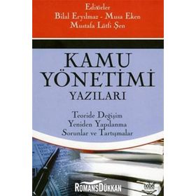 KAMU YÖNETİMİ YAZILARI TEORIDE DEĞİŞİM, YENIDEN YAPILANMA, SORUNLAR VE TARTIŞMALAR - MUSA EKEN;BILAL ERYILMAZ;MUSTAFA LÜTFİ ŞEN