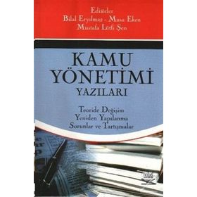 KAMU YÖNETİMİ YAZILARI TEORIDE DEĞİŞİM, YENIDEN YAPILANMA, SORUNLAR VE TARTIŞMALAR - MUSA EKEN;BILAL ERYILMAZ;MUSTAFA LÜTFİ ŞEN