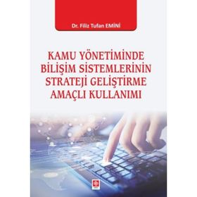 Kamu Yönetiminde Bilişim Sistemlerinin Strateji Geliştirme Amaçlı Kullanımı - Kolektif