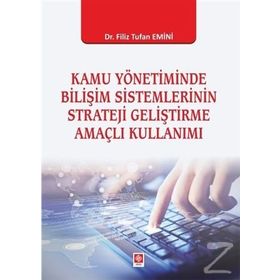 Kamu Yönetiminde Bilişim Sistemlerinin Strateji Geliştirme Amaçlı Kullanımı - Kolektif