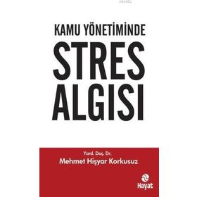 KAMU YÖNETİMİNDE STRES ALGISI - MEHMET HİŞYAR KORKUSUZ