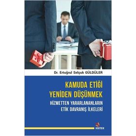 Kamuda Etiği Yeniden Düşünmek: Hizmetten Yararlananların Etik Davranış İlkeleri Ertuğrul Selçuk Güldüler