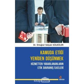 Kamuda Etiği Yeniden Düşünmek: Hizmetten Yararlananların Etik Davranış İlkeleri Ertuğrul Selçuk Güldüler