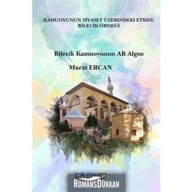 Kamuoyunun Siyaset Üzerindeki Etkisi: Bilecik Örneği - Murat Ercan