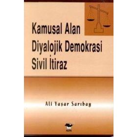 KAMUSAL ALAN DIYALOJIK DEMOKRASI SIVIL İTİRAZ - ALI YAŞAR SARIBAY