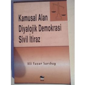 KAMUSAL ALAN DIYALOJIK DEMOKRASI SIVIL İTİRAZ - ALI YAŞAR SARIBAY