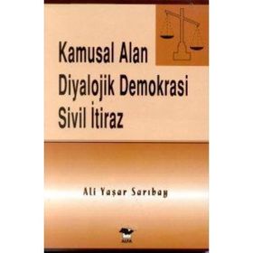 KAMUSAL ALAN DIYALOJIK DEMOKRASI SIVIL İTİRAZ - ALI YAŞAR SARIBAY