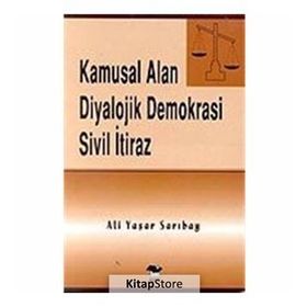 KAMUSAL ALAN DIYALOJIK DEMOKRASI SIVIL İTİRAZ - ALI YAŞAR SARIBAY