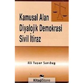 KAMUSAL ALAN DIYALOJIK DEMOKRASI SIVIL İTİRAZ - ALI YAŞAR SARIBAY