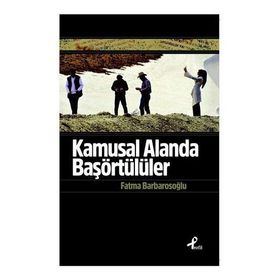 Kamusal Alanda Başörtülüler - fatma karabiyik barbarosoglu