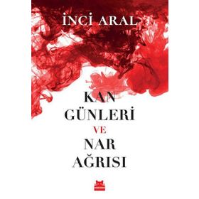 Kan Günleri ve Nar Ağrısı - İnci Aral