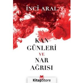 Kan Günleri ve Nar Ağrısı - İnci Aral