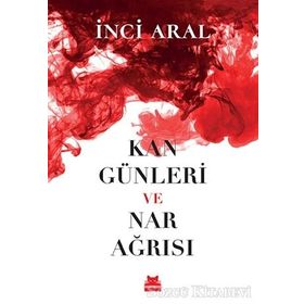 Kan Günleri ve Nar Ağrısı - İnci Aral