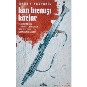 Kan Kırmızı Karlar Stalingrad’dan Teslimiyete Bir Alman Makineli Tüfek Nişancısının Anıları
